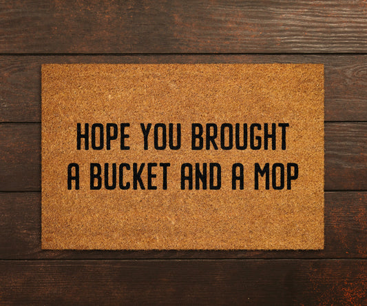 Hope You Brought a Bucket and a Mop Doormat, Bucket and Mop Doormats, Bucket Doormats, Mop Mats, Welcome Funny Door Mats