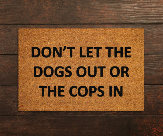 Dont Let the Dogs Out or The Cops In, Coir Door Mat, Welcome Mat, Front Door Mat, Outdoor Mats, Funny Doormat, Fall Mats, Coir Mats